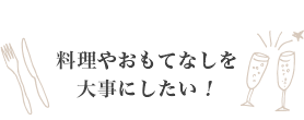 料理やおもてなしを大事にしたい