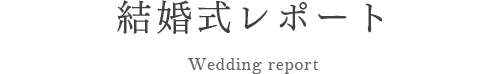 結婚式レポート Wedding report